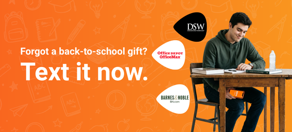 Forgot a back-to-school gift? Text it now.